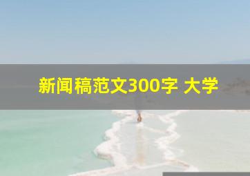 新闻稿范文300字 大学